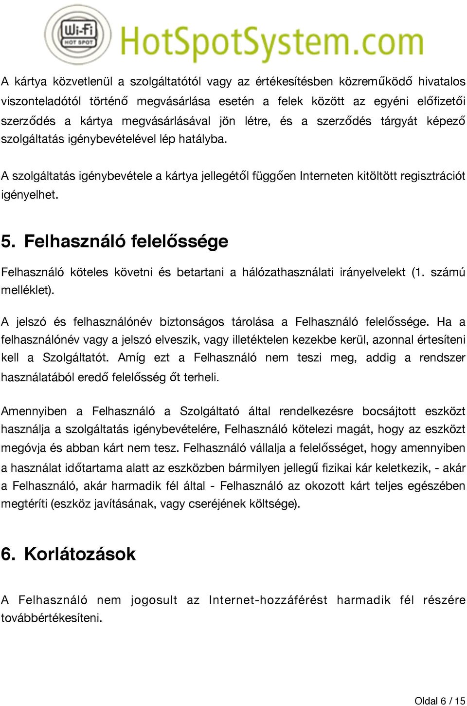 Felhasználó felelőssége Felhasználó köteles követni és betartani a hálózathasználati irányelvelekt (1. számú melléklet). A jelszó és felhasználónév biztonságos tárolása a Felhasználó felelőssége.