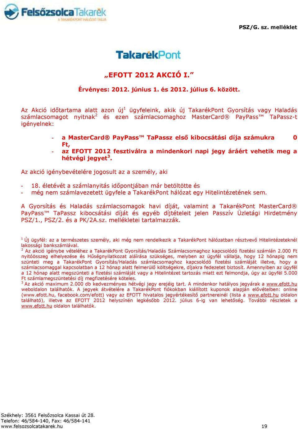 PayPass TaPassz első kibocsátási díja számukra 0 Ft, - az EFOTT 2012 fesztiválra a mindenkori napi jegy áráért vehetik meg a hétvégi jegyet 3. Az akció igénybevételére jogosult az a személy, aki - 18.