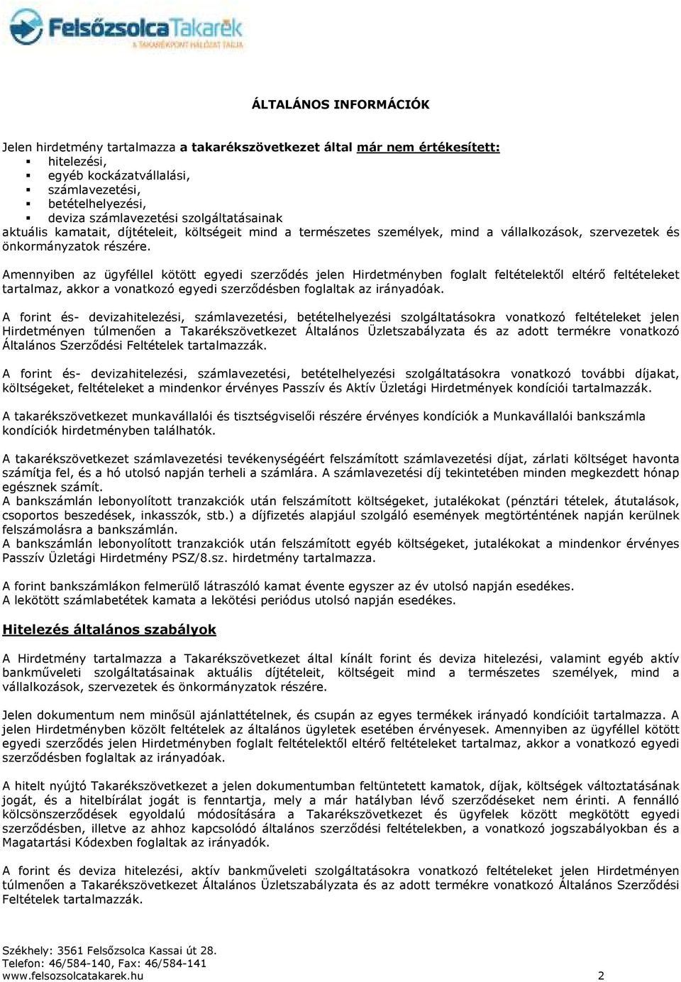 Amennyiben az ügyféllel kötött egyedi szerződés jelen Hirdetményben foglalt feltételektől eltérő feltételeket tartalmaz, akkor a vonatkozó egyedi szerződésben foglaltak az irányadóak.