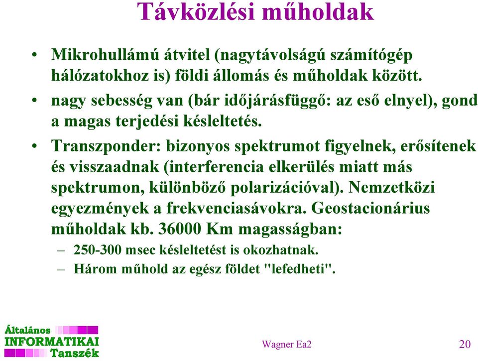 Transzponder: bizonyos spektrumot figyelnek, erősítenek és visszaadnak (interferencia elkerülés miatt más spektrumon, különböző