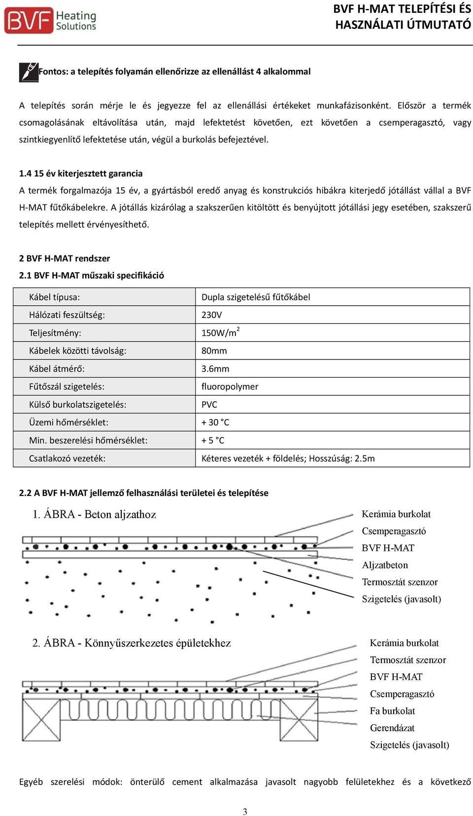 4 15 év kiterjesztett garancia A termék forgalmazója 15 év, a gyártásból eredő anyag és konstrukciós hibákra kiterjedő jótállást vállal a BVF H MAT fűtőkábelekre.