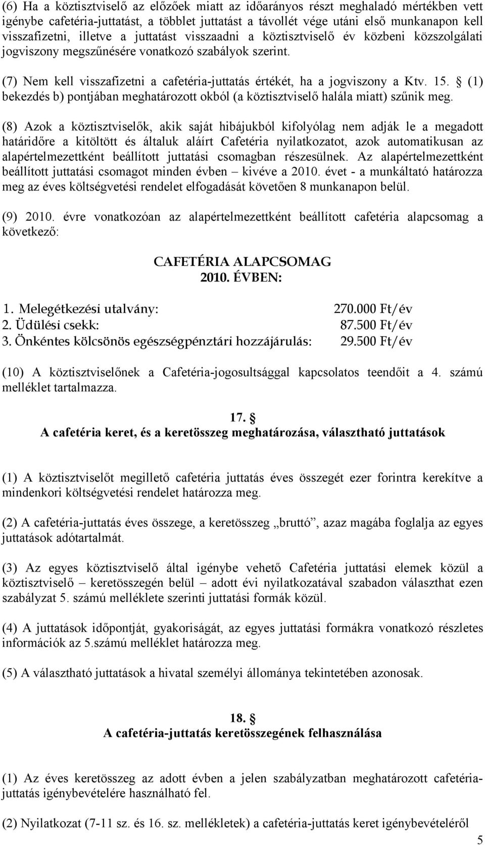 (7) Nem kell visszafizetni a cafetéria-juttatás értékét, ha a jogviszony a Ktv. 15. (1) bekezdés b) pontjában meghatározott okból (a köztisztviselő halála miatt) szűnik meg.