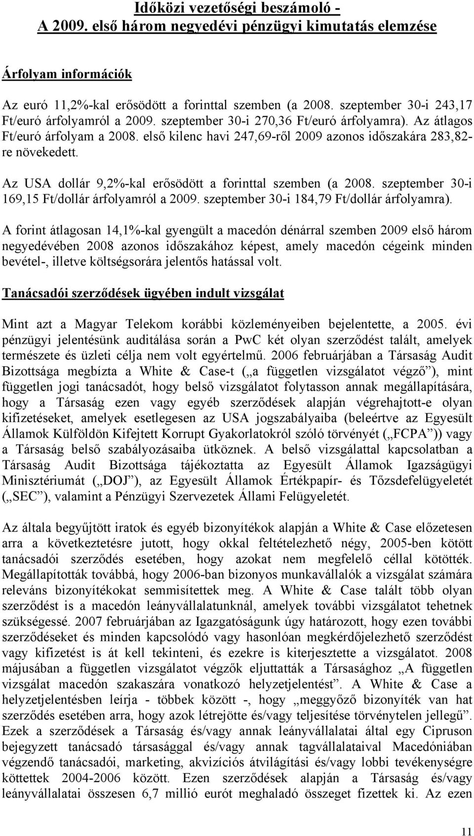 első kilenc havi 247,69-ről 2009 azonos időszakára 283,82- re növekedett. Az USA dollár 9,2%-kal erősödött a forinttal szemben (a 2008. szeptember 30-i 169,15 Ft/dollár árfolyamról a 2009.