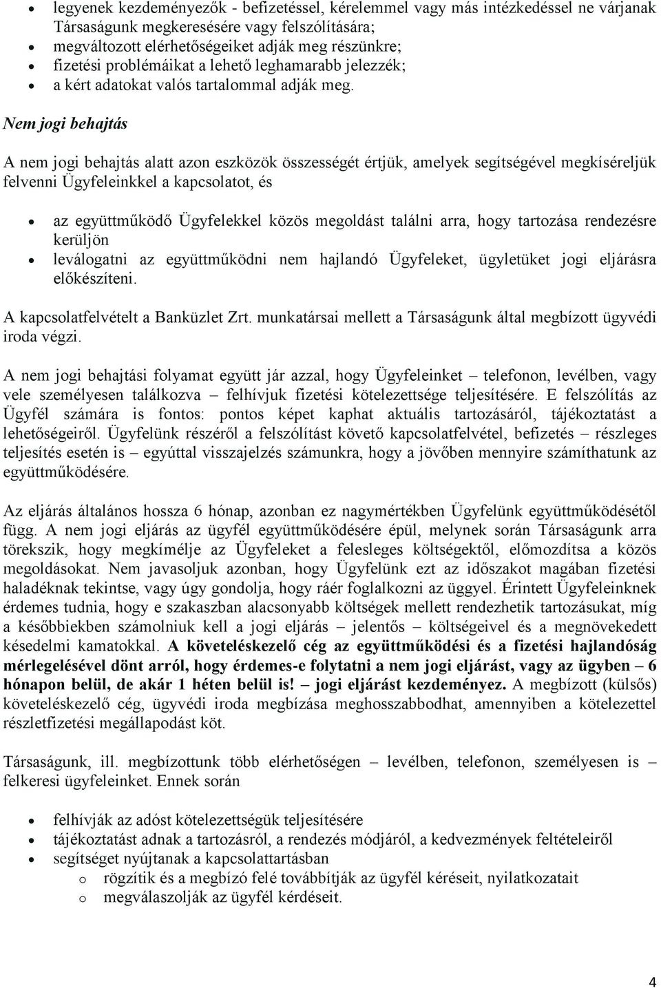 Nem jogi behajtás A nem jogi behajtás alatt azon eszközök összességét értjük, amelyek segítségével megkíséreljük felvenni Ügyfeleinkkel a kapcsolatot, és az együttműködő Ügyfelekkel közös megoldást