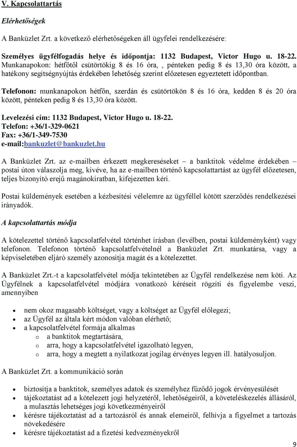 Telefonon: munkanapokon hétfőn, szerdán és csütörtökön 8 és 16 óra, kedden 8 és 20 óra között, pénteken pedig 8 és 13,30 óra között. Levelezési cím: 1132 Budapest, Victor Hugo u. 18-22.