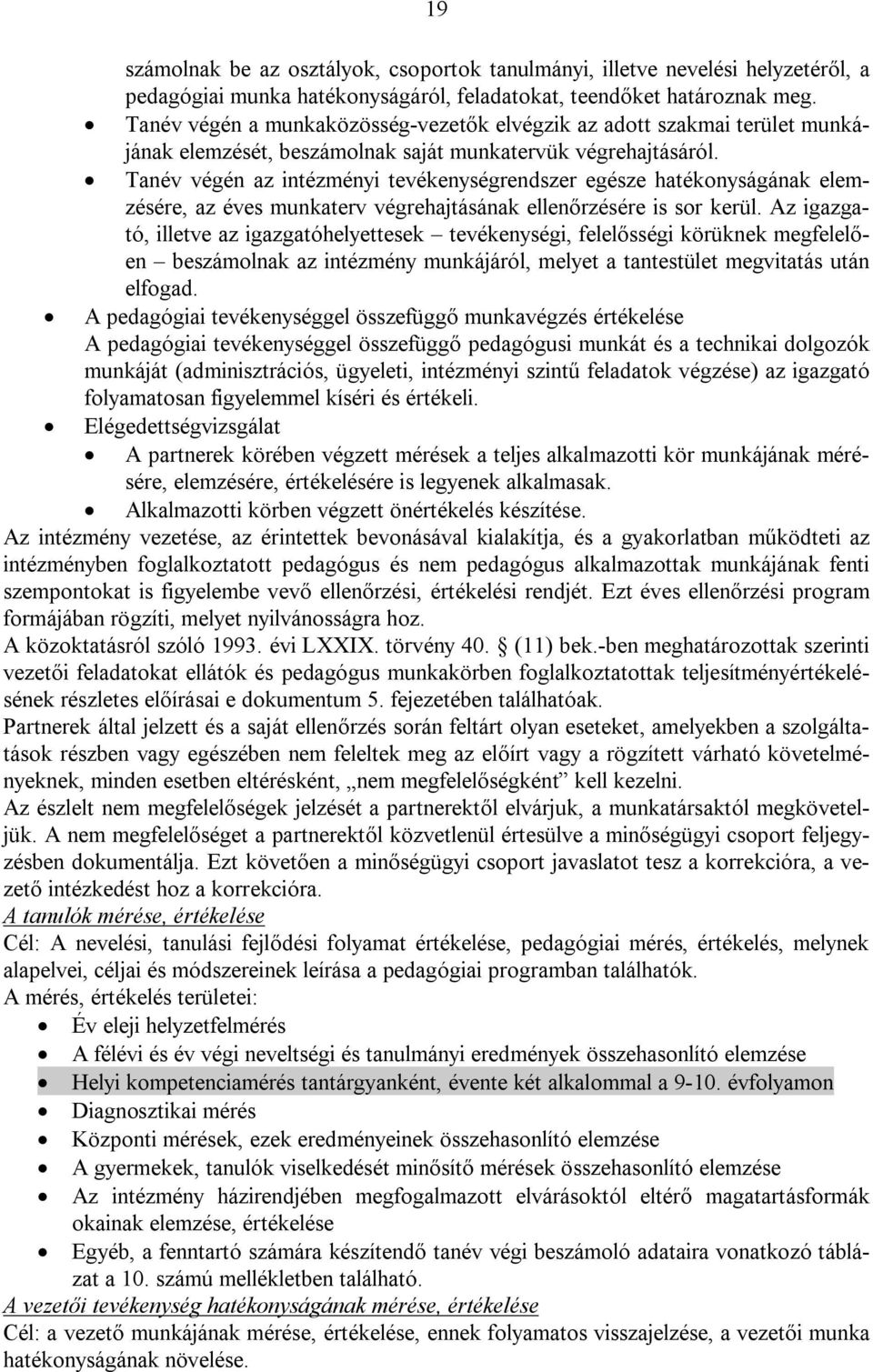 Tanév végén az intézményi tevékenységrendszer egésze hatékonyságának elemzésére, az éves munkaterv végrehajtásának ellenőrzésére is sor kerül.