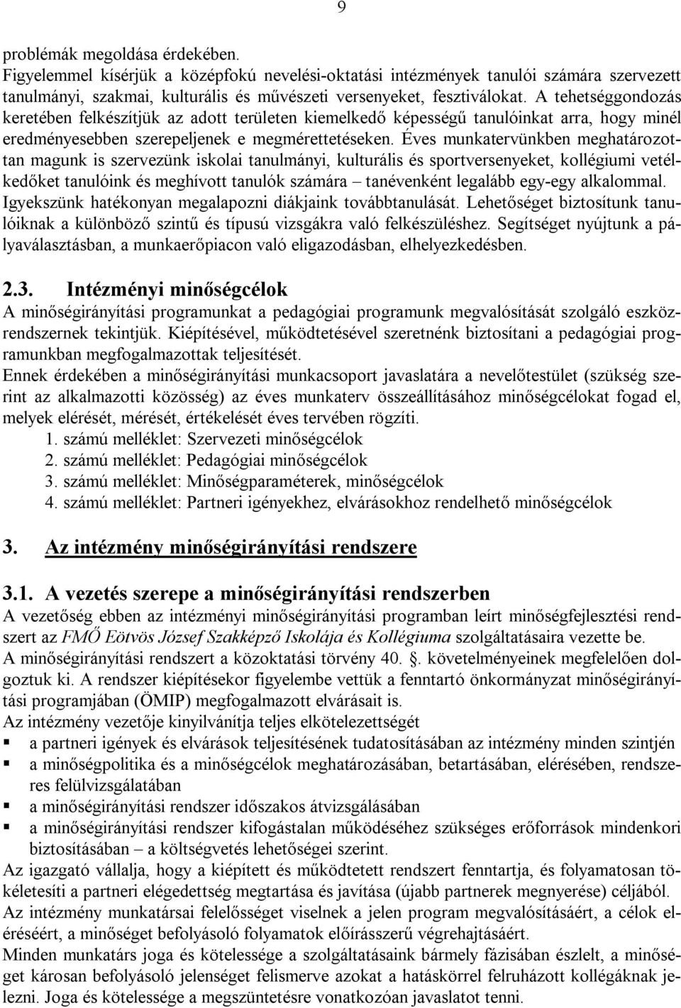 Éves munkatervünkben meghatározottan magunk is szervezünk iskolai tanulmányi, kulturális és sportversenyeket, kollégiumi vetélkedőket tanulóink és meghívott tanulók számára tanévenként legalább