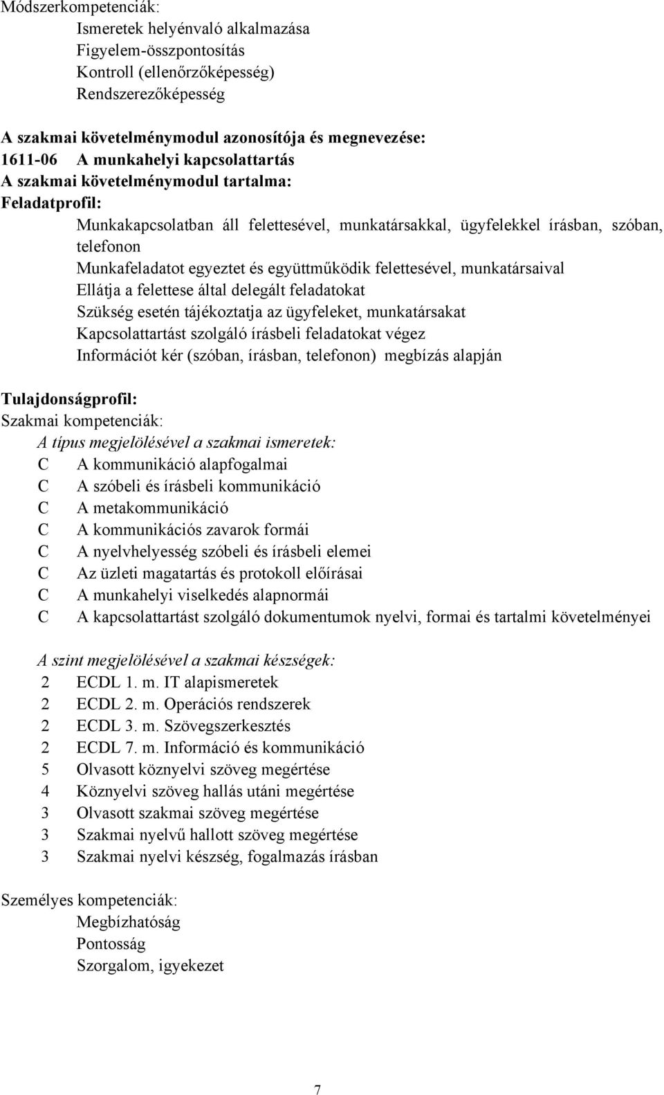 munkatársaival Ellátja a felettese által delegált feladatokat Szükség esetén tájékoztatja az ügyfeleket, munkatársakat Kapcsolattartást szolgáló írásbeli feladatokat végez Információt kér (szóban,