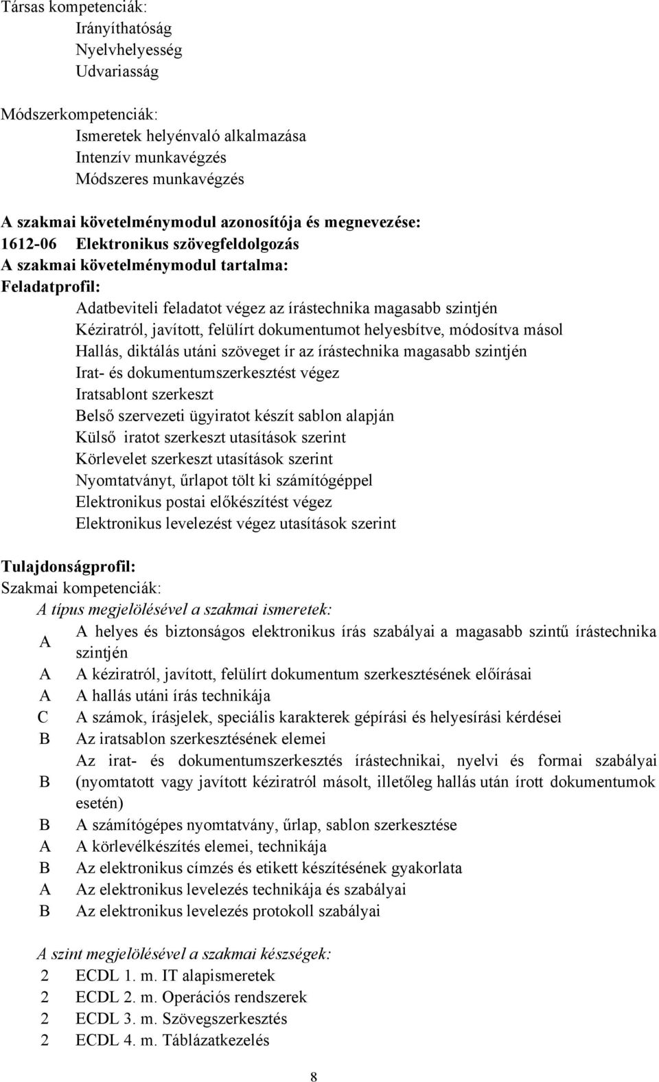 helyesbítve, módosítva másol Hallás, diktálás utáni szöveget ír az írástechnika magasabb szintjén Irat- és dokumentumszerkesztést végez Iratsablont szerkeszt Belső szervezeti ügyiratot készít sablon