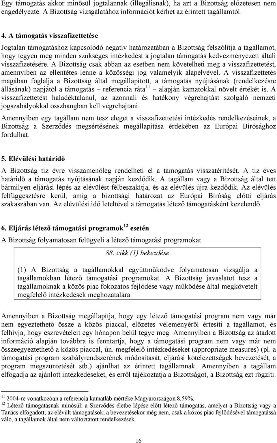 kedvezményezett általi visszafizetésére. A Bizottság csak abban az esetben nem követelheti meg a visszafizettetést, amennyiben az ellentétes lenne a közösségi jog valamelyik alapelvével.