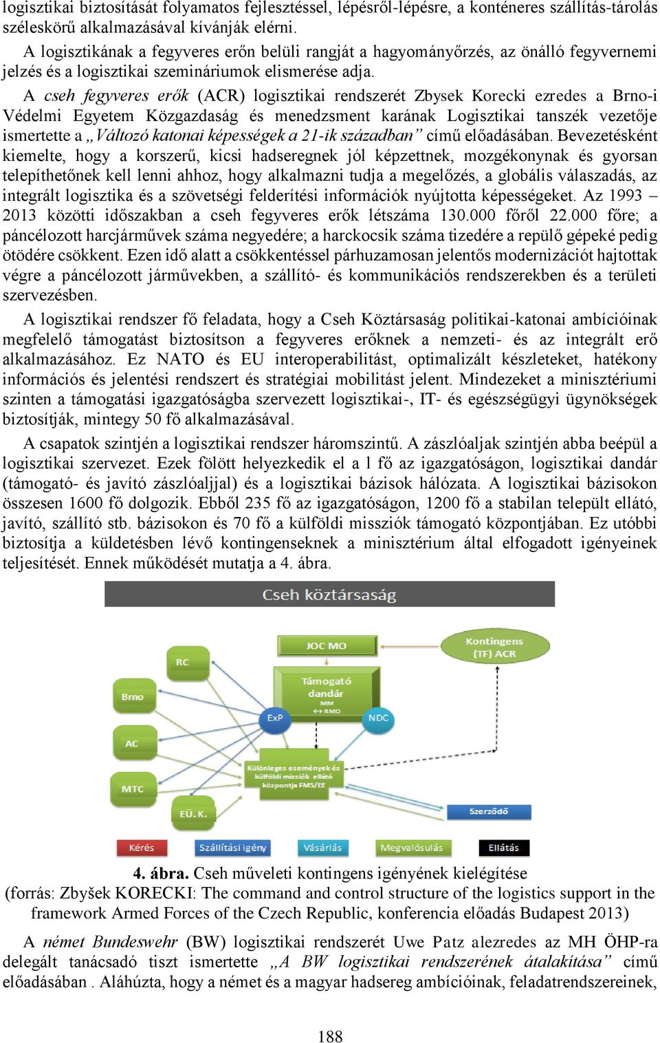 A cseh fegyveres erők (ACR) logisztikai rendszerét Zbysek Korecki ezredes a Brno-i Védelmi Egyetem Közgazdaság és menedzsment karának Logisztikai tanszék vezetője ismertette a Változó katonai