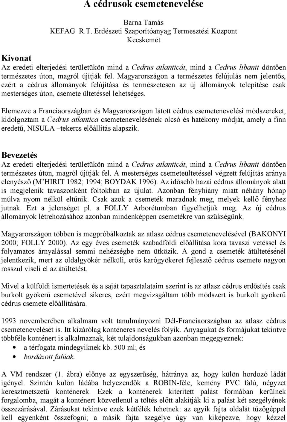 Erdészeti Szaporítóanyag Termesztési Központ Kecskemét Kivonat Az eredeti elterjedési területükön mind a Cedrus atlanticát, mind a Cedrus libanit döntően természetes úton, magról újítják fel.