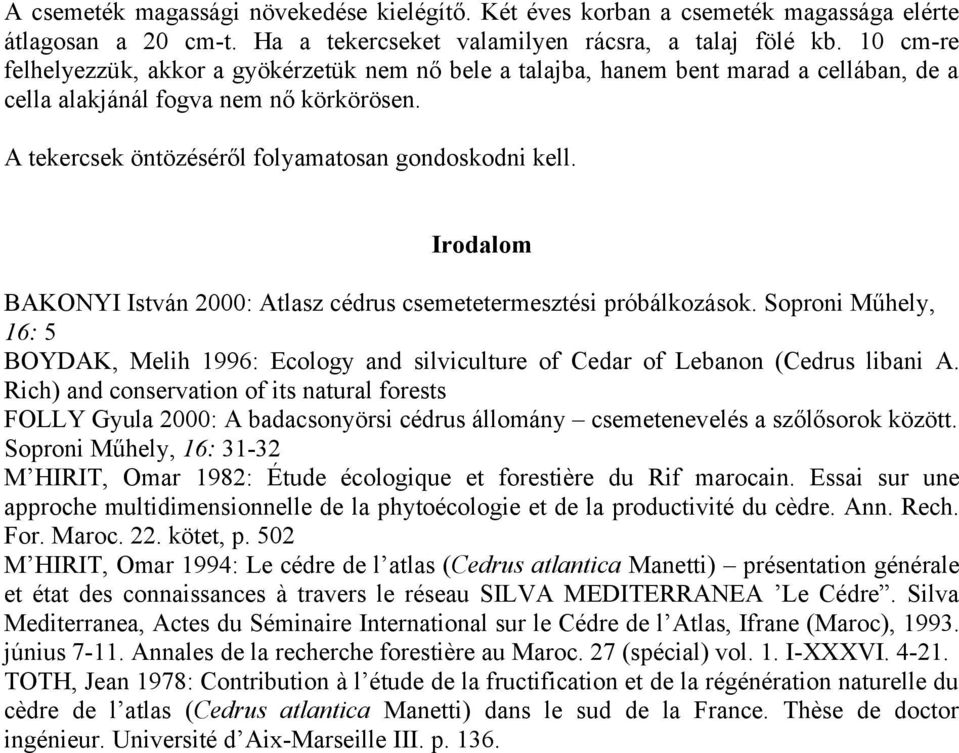 Irodalom BAKONYI István 2000: Atlasz cédrus csemetetermesztési próbálkozások. Soproni Műhely, 16: 5 BOYDAK, Melih 1996: Ecology and silviculture of Cedar of Lebanon (Cedrus libani A.