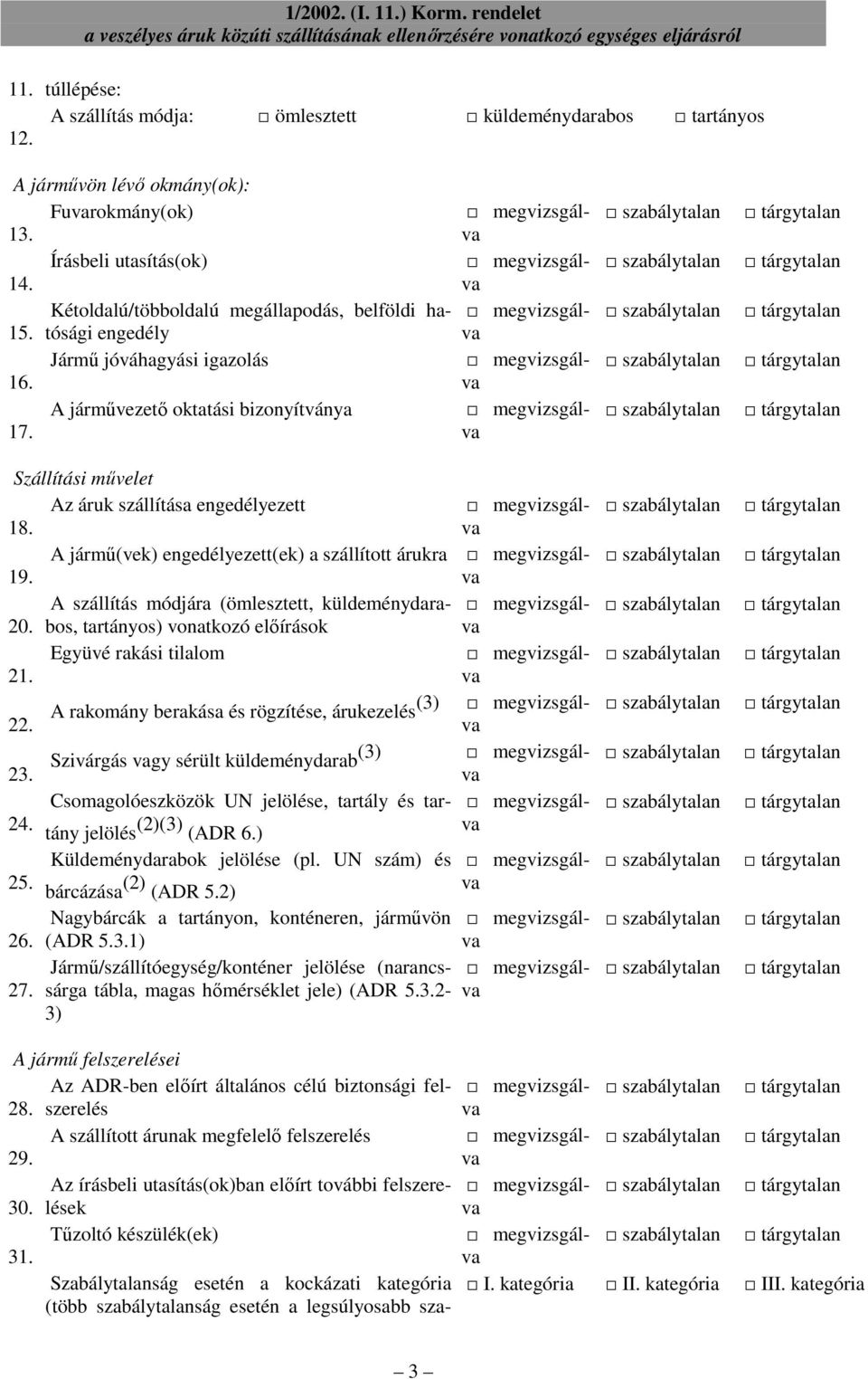 A jármő(vek) engedélyezett(ek) a szállított árukra 19. A szállítás módjára (ömlesztett, küldeménydarabos, tartányos) vonatkozó elıírások 20. va Együvé rakási tilalom 21.