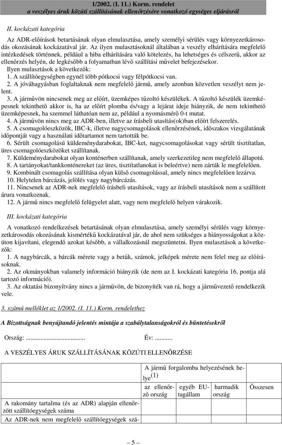 legkésıbb a folyamatban lévı szállítási mővelet befejezésekor. Ilyen mulasztások a következık: 1. A szállítóegységben egynél több pótkocsi vagy félpótkocsi van. 2.