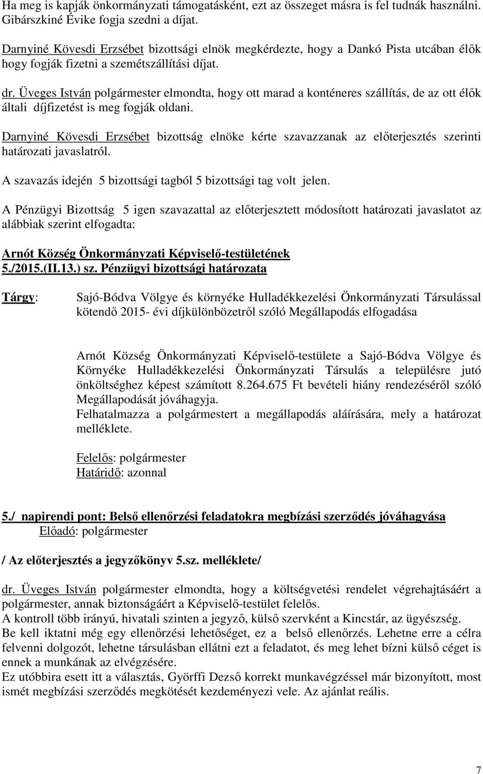 Üveges István polgármester elmondta, hogy ott marad a konténeres szállítás, de az ott élők általi díjfizetést is meg fogják oldani.