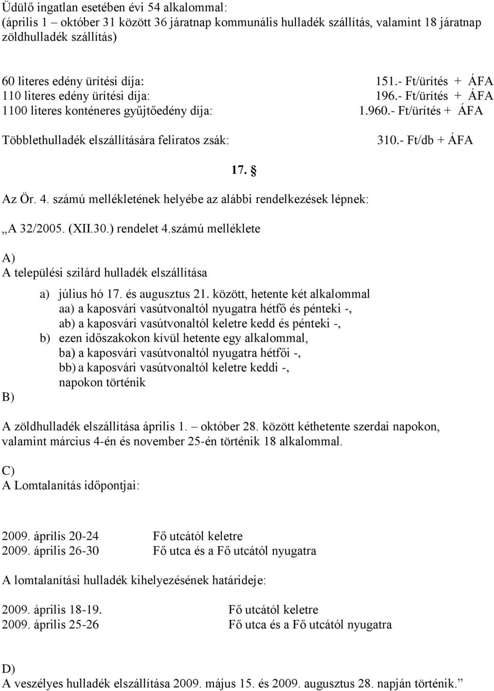 - Ft/db + ÁFA 17. Az Ör. 4. számú mellékletének helyébe az alábbi rendelkezések lépnek: A 32/2005. (XII.30.) rendelet 4.