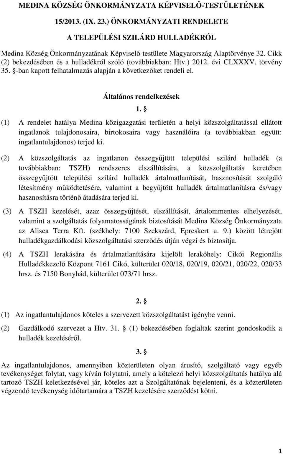 Cikk (2) bekezdésében és a hulladékról szóló (továbbiakban: Htv.) 2012. évi CLXXXV. törvény 35. -ban kapott felhatalmazás alapján a következőket rendeli el. Általános rendelkezések 1.