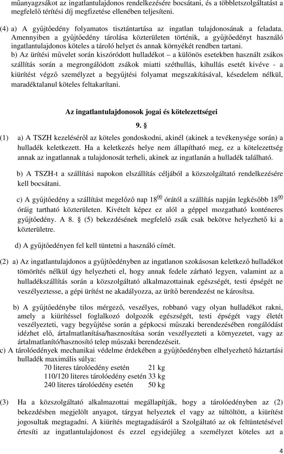 Amennyiben a gyűjtőedény tárolása közterületen történik, a gyűjtőedényt használó ingatlantulajdonos köteles a tároló helyet és annak környékét rendben tartani.