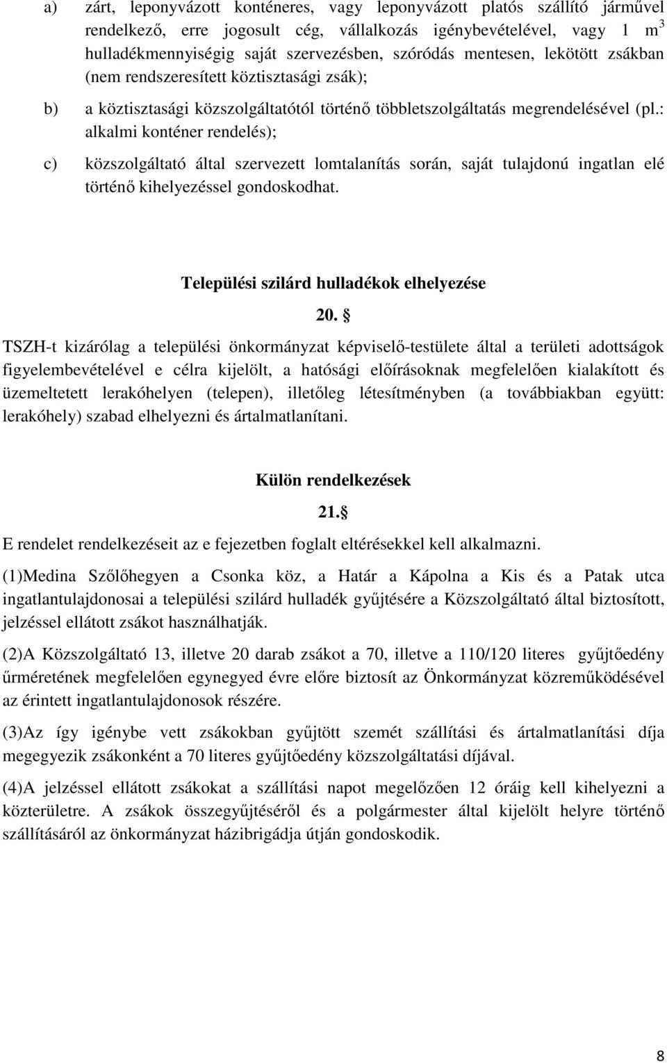 : alkalmi konténer rendelés); c) közszolgáltató által szervezett lomtalanítás során, saját tulajdonú ingatlan elé történő kihelyezéssel gondoskodhat. Települési szilárd hulladékok elhelyezése 20.