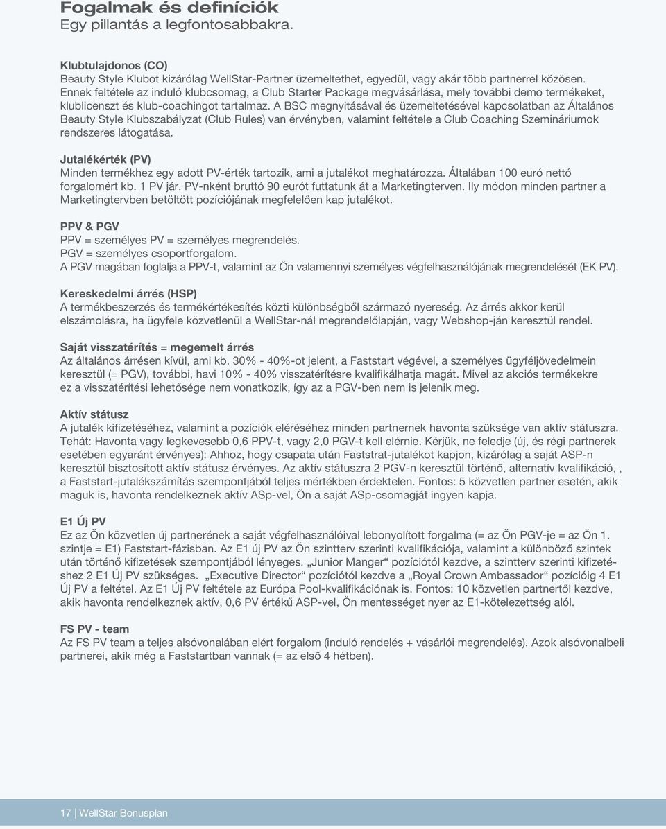 A BSC megnyitásával és üzemeltetésével kapcsolatban az Általános Beauty Style Klubszabályzat (Club Rules) van érvényben, valamint feltétele a Club Coaching Szemináriumok rendszeres látogatása.