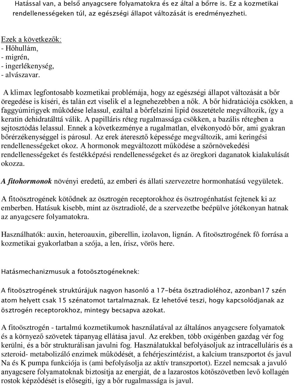 A klimax legfontosabb kozmetikai problémája, hogy az egészségi állapot változását a bőr öregedése is kíséri, és talán ezt viselik el a legnehezebben a nők.