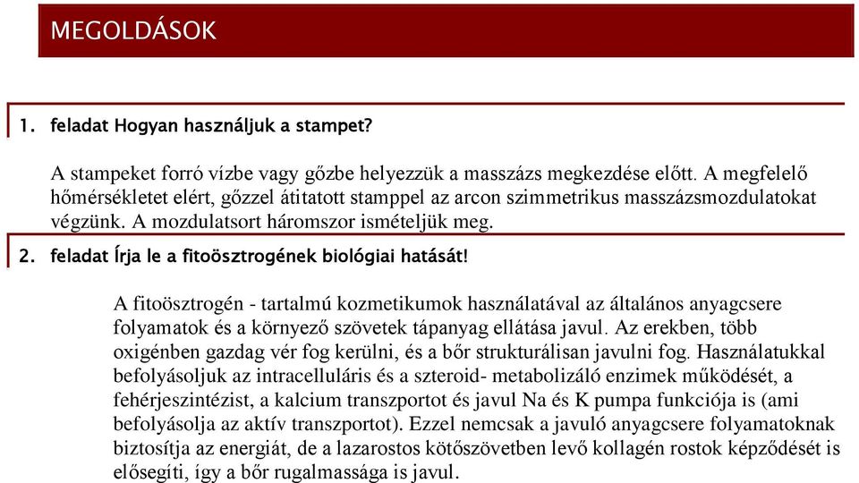 feladat Írja le a fitoösztrogének biológiai hatását! A fitoösztrogén - tartalmú kozmetikumok használatával az általános anyagcsere folyamatok és a környező szövetek tápanyag ellátása javul.