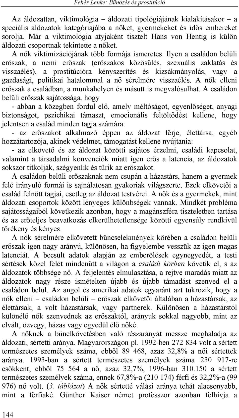 Ilyen a családon belüli erőszak, a nemi erőszak (erőszakos közösülés, szexuális zaklatás és visszaélés), a prostitúcióra kényszerítés és kizsákmányolás, vagy a gazdasági, politikai hatalommal a nő