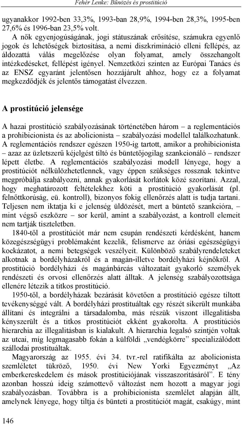 összehangolt intézkedéseket, fellépést igényel. Nemzetközi szinten az Európai Tanács és az ENSZ egyaránt jelentősen hozzájárult ahhoz, hogy ez a folyamat megkezdődjék és jelentős támogatást élvezzen.