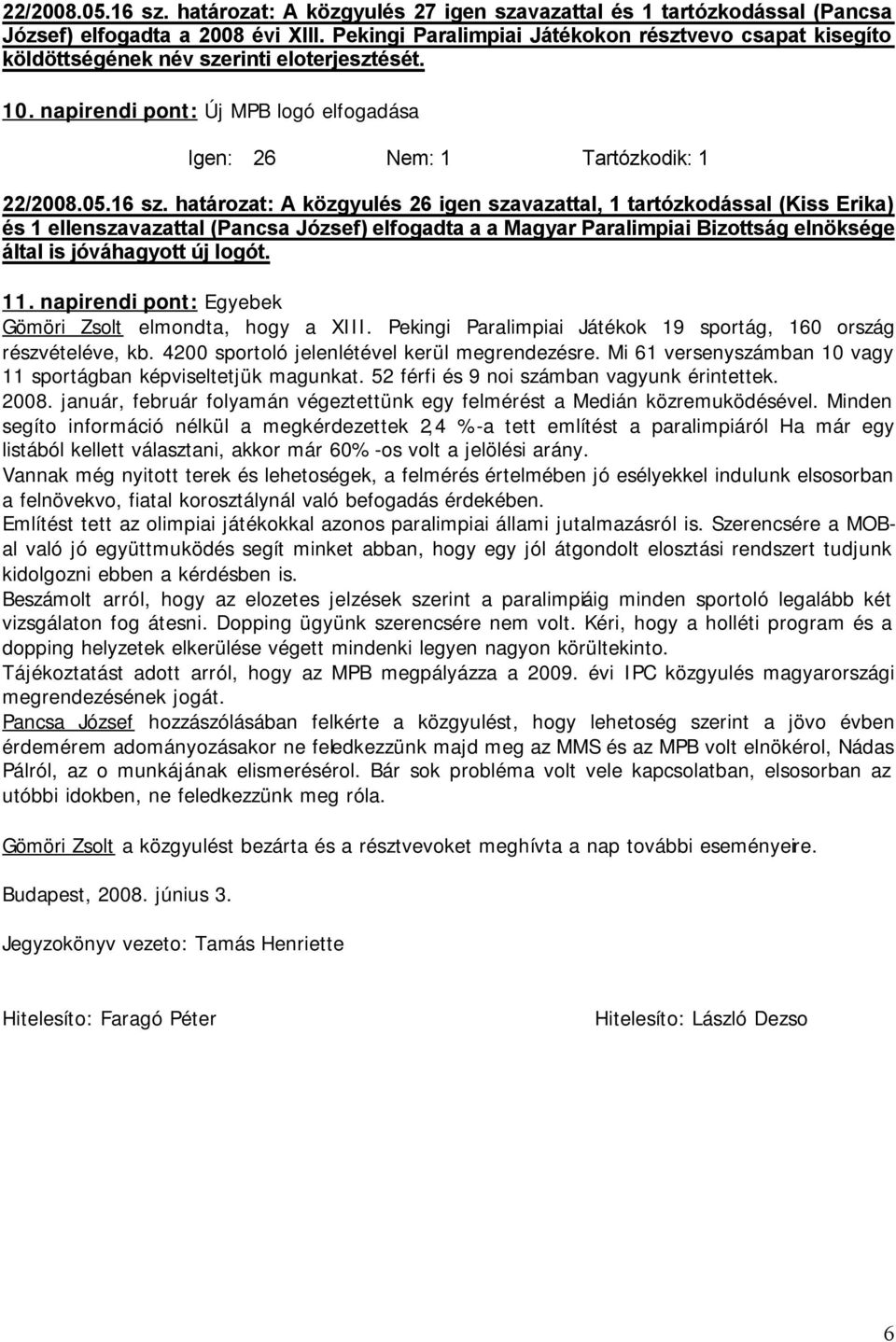 határozat: A közgyulés 26 igen szavazattal, 1 tartózkodással (Kiss Erika) és 1 ellenszavazattal (Pancsa József) elfogadta a a Magyar Paralimpiai Bizottság elnöksége által is jóváhagyott új logót. 11.