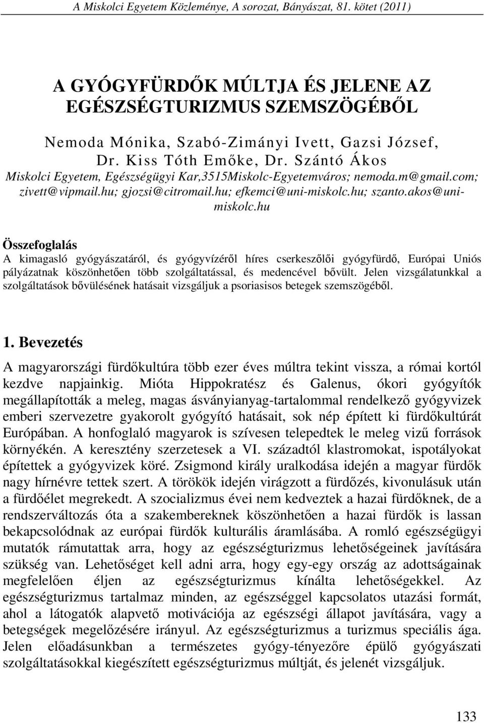 akos@unimiskolc.hu Összefoglalás A kimagasló gyógyászatáról, és gyógyvízéről híres cserkeszőlői gyógyfürdő, Európai Uniós pályázatnak köszönhetően több szolgáltatással, és medencével bővült.