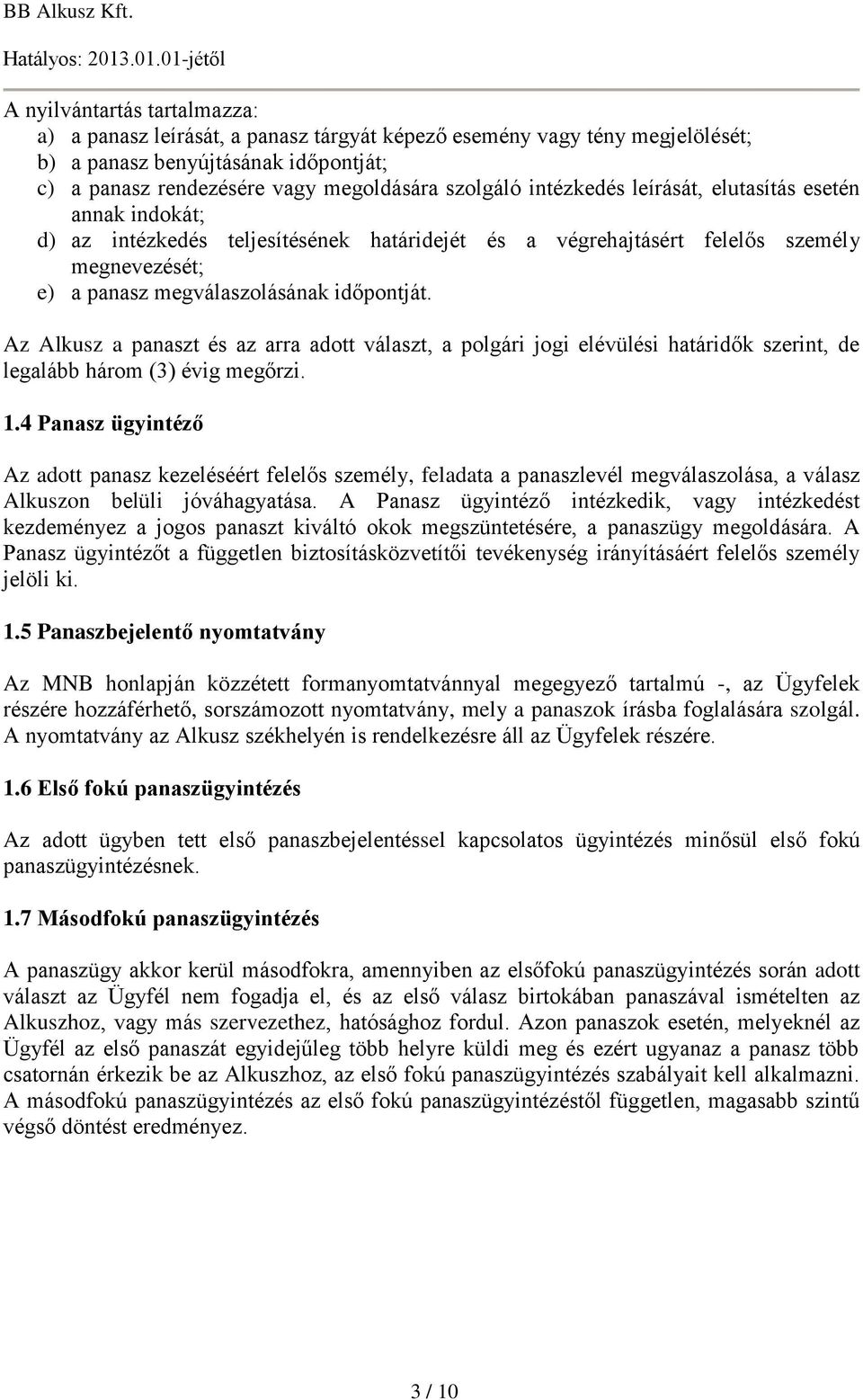 Az Alkusz a panaszt és az arra adott választ, a polgári jogi elévülési határidők szerint, de legalább három (3) évig megőrzi. 1.