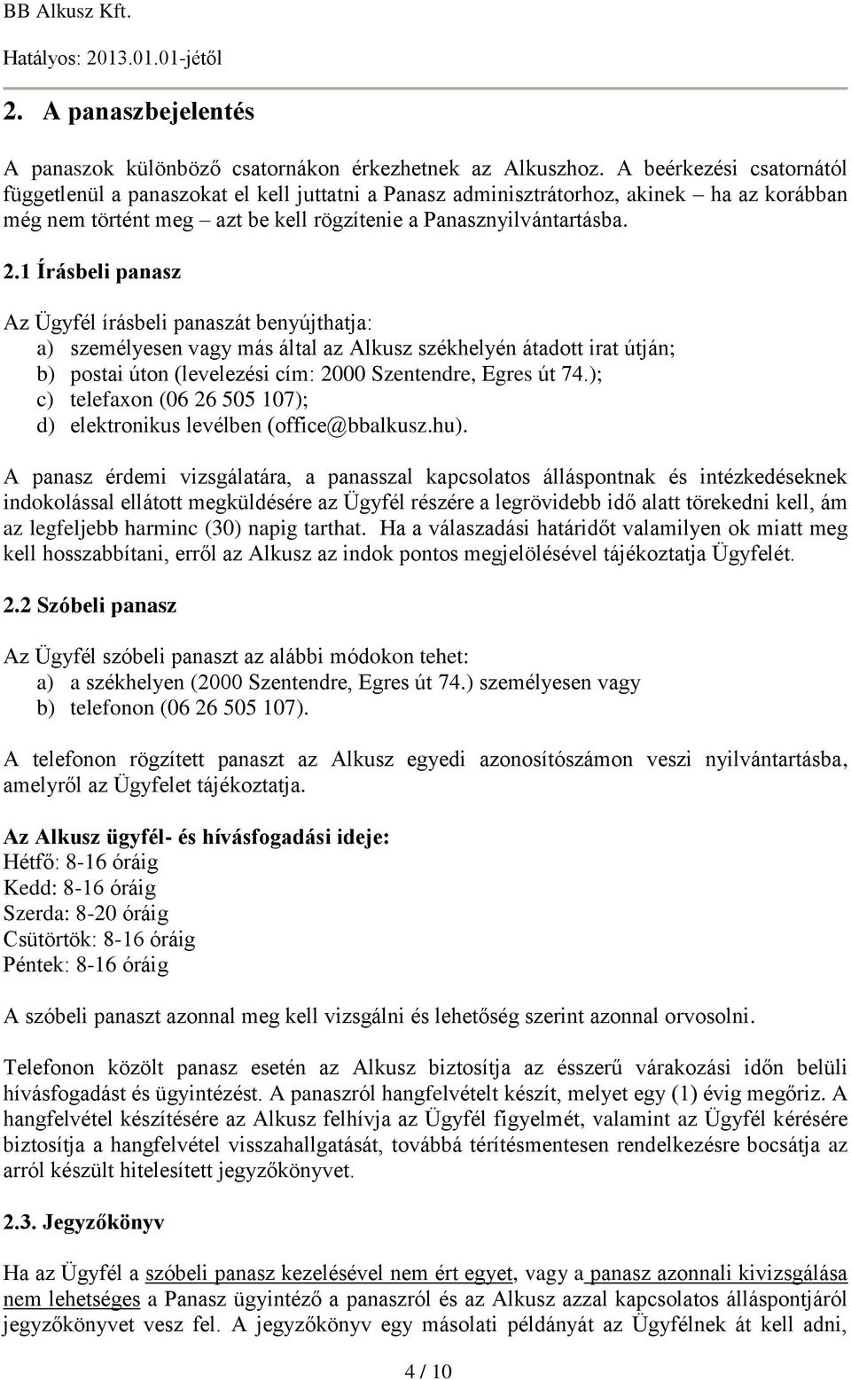 1 Írásbeli panasz Az Ügyfél írásbeli panaszát benyújthatja: a) személyesen vagy más által az Alkusz székhelyén átadott irat útján; b) postai úton (levelezési cím: 2000 Szentendre, Egres út 74.