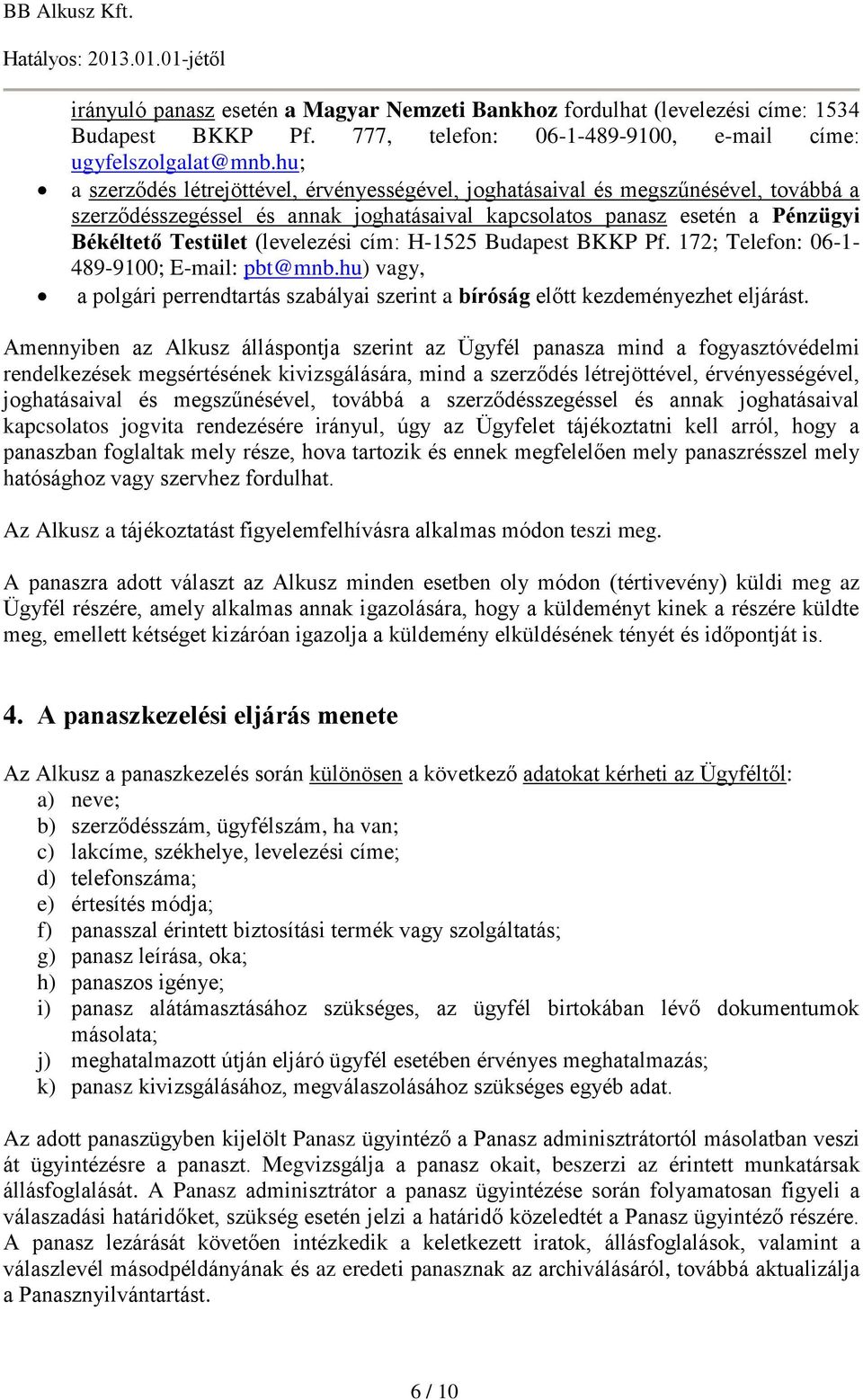 cím: H-1525 Budapest BKKP Pf. 172; Telefon: 06-1- 489-9100; E-mail: pbt@mnb.hu) vagy, a polgári perrendtartás szabályai szerint a bíróság előtt kezdeményezhet eljárást.