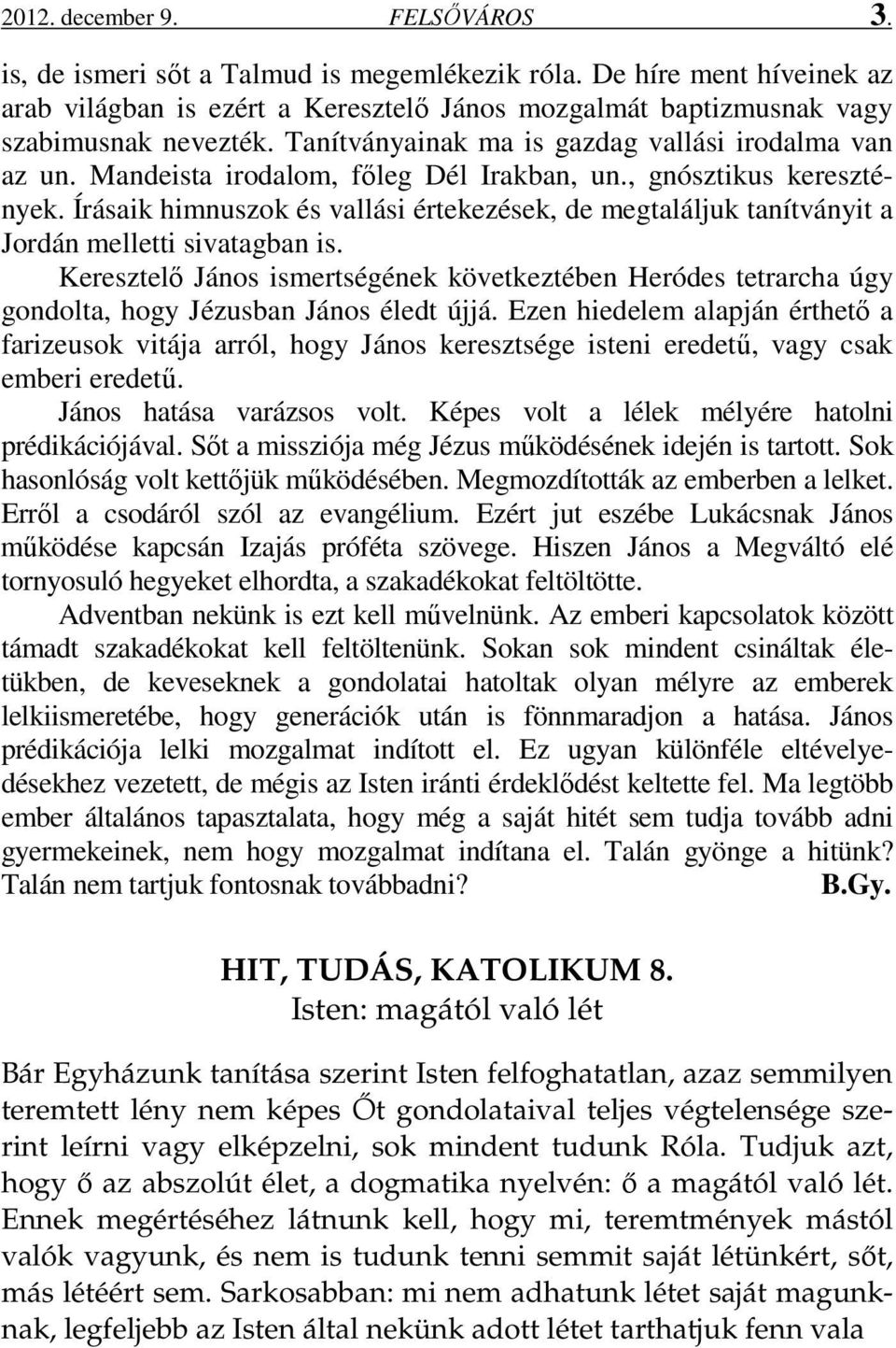 Írásaik himnuszok és vallási értekezések, de megtaláljuk tanítványit a Jordán melletti sivatagban is.