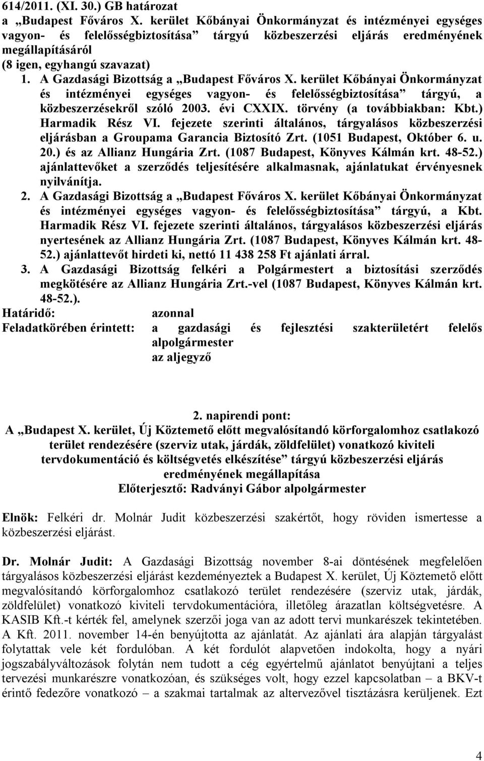 A Gazdasági Bizottság a Budapest Főváros X. kerület Kőbányai Önkormányzat és intézményei egységes vagyon- és felelősségbiztosítása tárgyú, a közbeszerzésekről szóló 2003. évi CXXIX.