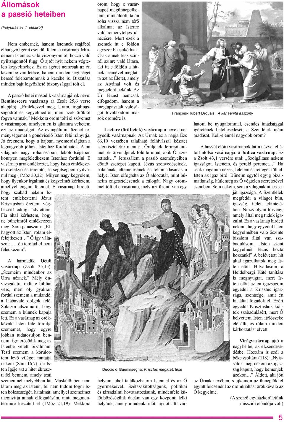 Ez az ígéret nemcsak az én kezembe van letéve, hanem minden segítséget kereső felebarátomnak a kezébe is. Biztatása minden bajt legyőzhető bizonysággal tölt el.