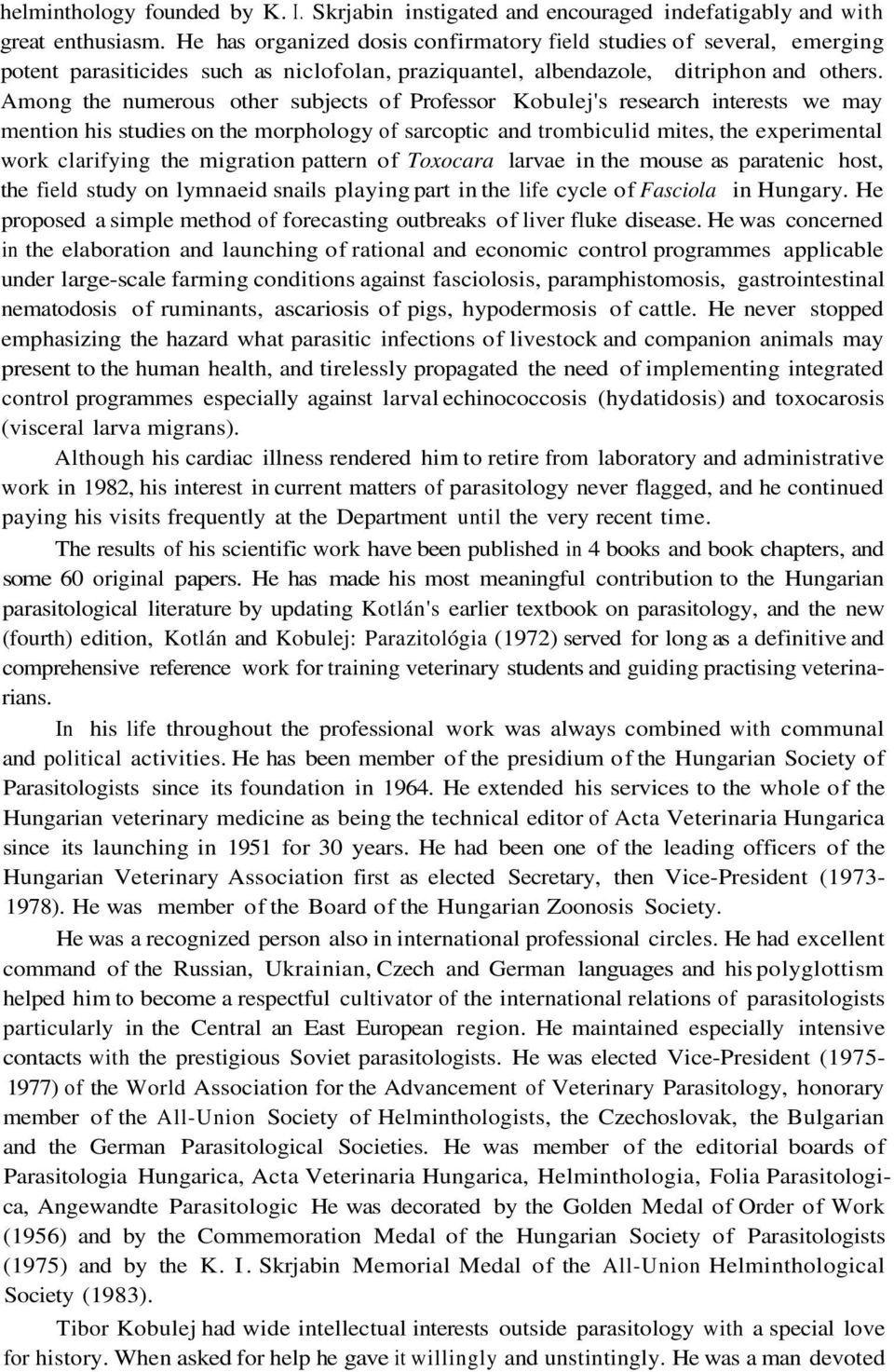 Among the numerous other subjects of Professor Kobulej's research interests we may mention his studies on the morphology of sarcoptic and trombiculid mites, the experimental work clarifying the