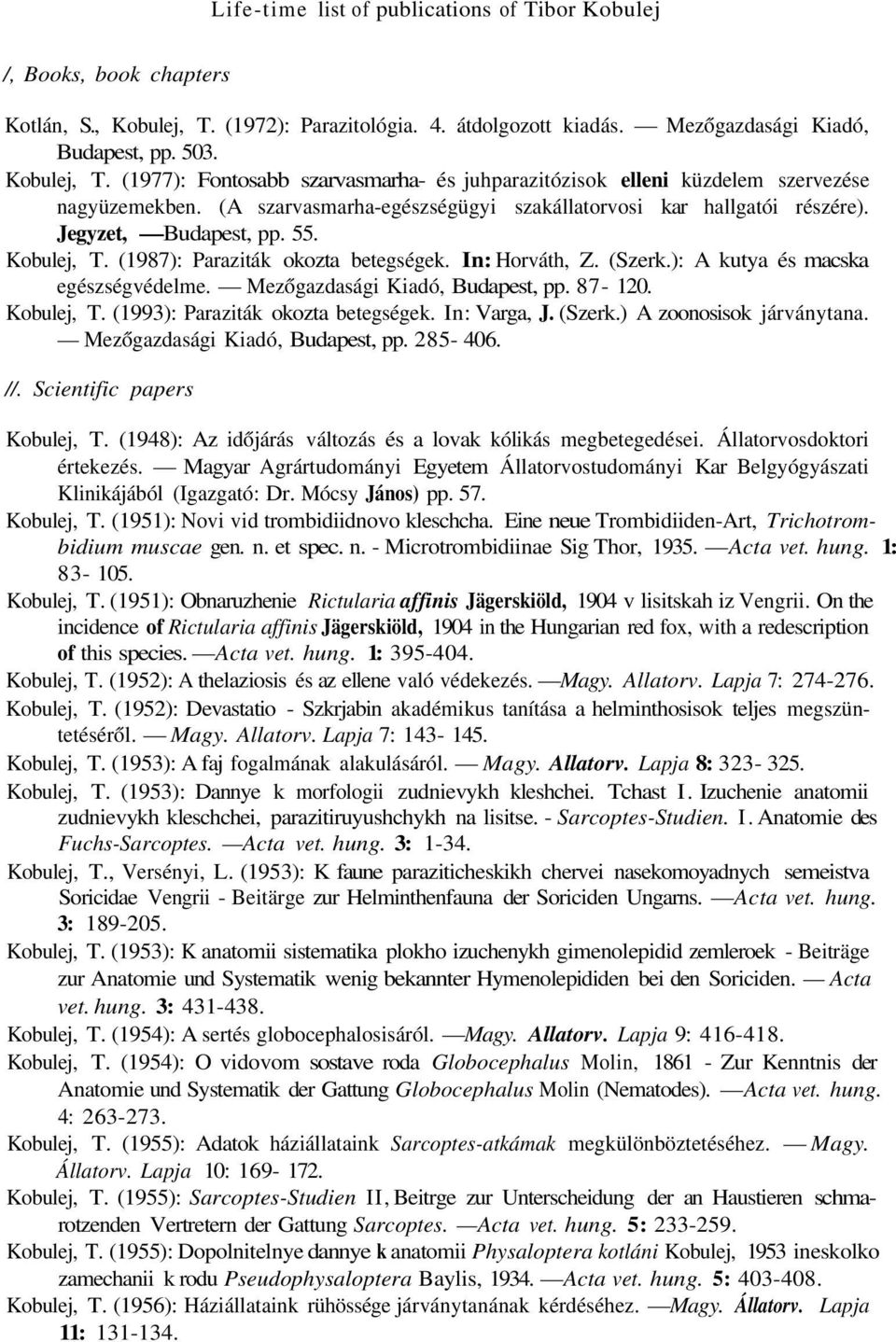 ): A kutya és macska egészségvédelme. Mezőgazdasági Kiadó, Budapest, pp. 87-120. Kobulej, T. (1993): Paraziták okozta betegségek. In: Varga, J. (Szerk.) A zoonosisok járványtana.