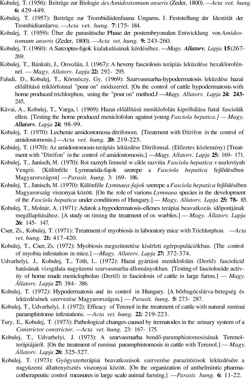 Acta vet. hung. 9: 243-260. Kobulej, T. (1960): A Sarcoptes-fajok kialakulásának kérdéséhez. Magy. Allatorv. Lapja 15:267-269. Kobulej, T., Bánkúti, J., Oroszlán, J.