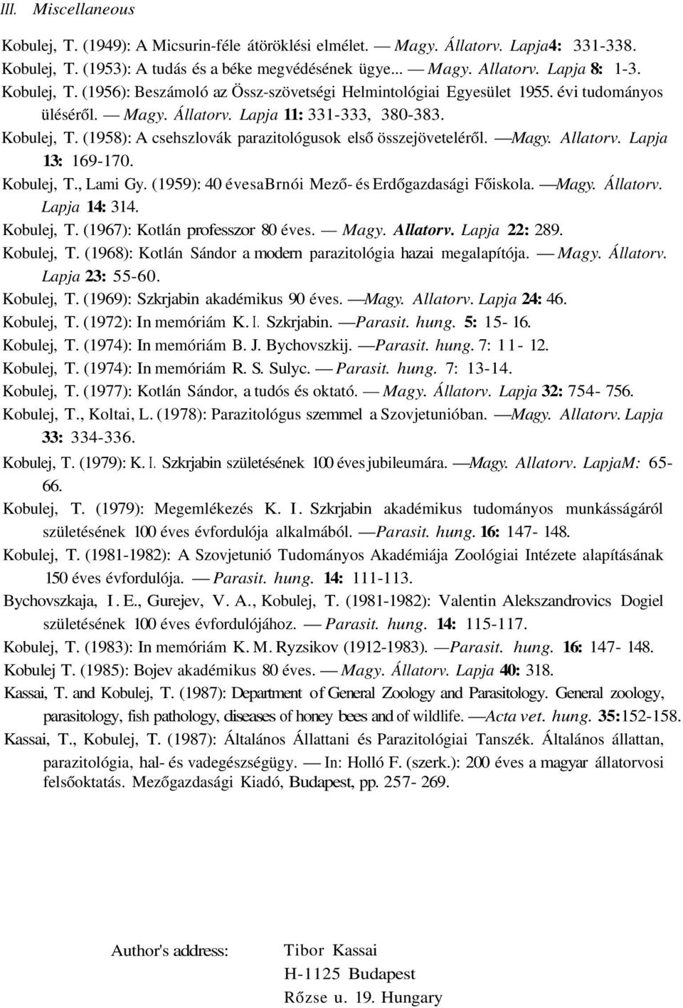 (1958): A csehszlovák parazitológusok első összejöveteléről. Magy. Allatorv. Lapja 13: 169-170. Kobulej, T., Lami Gy. (1959): 40 évesabrnói Mező- és Erdőgazdasági Főiskola. Magy. Állatorv.