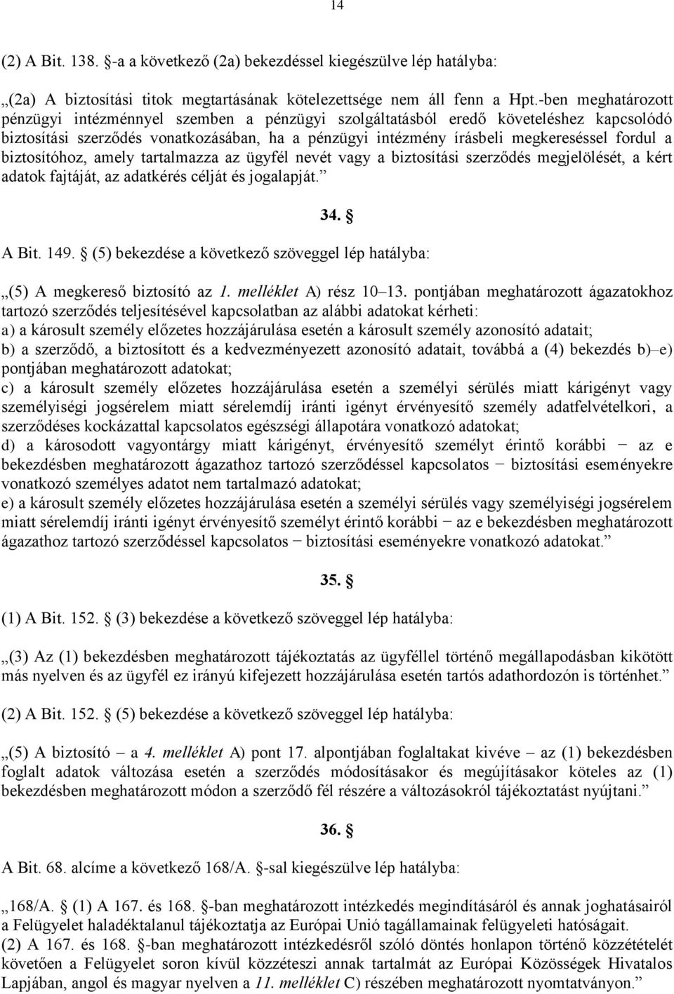 biztosítóhoz, amely tartalmazza az ügyfél nevét vagy a biztosítási szerződés megjelölését, a kért adatok fajtáját, az adatkérés célját és jogalapját. 34. A Bit. 149.