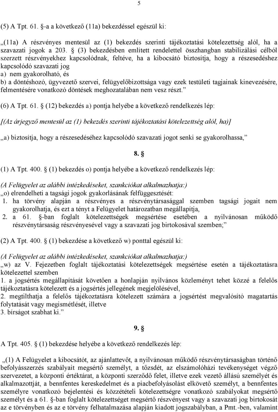 gyakorolható, és b) a döntéshozó, ügyvezető szervei, felügyelőbizottsága vagy ezek testületi tagjainak kinevezésére, felmentésére vonatkozó döntések meghozatalában nem vesz részt. (6) A Tpt. 61.