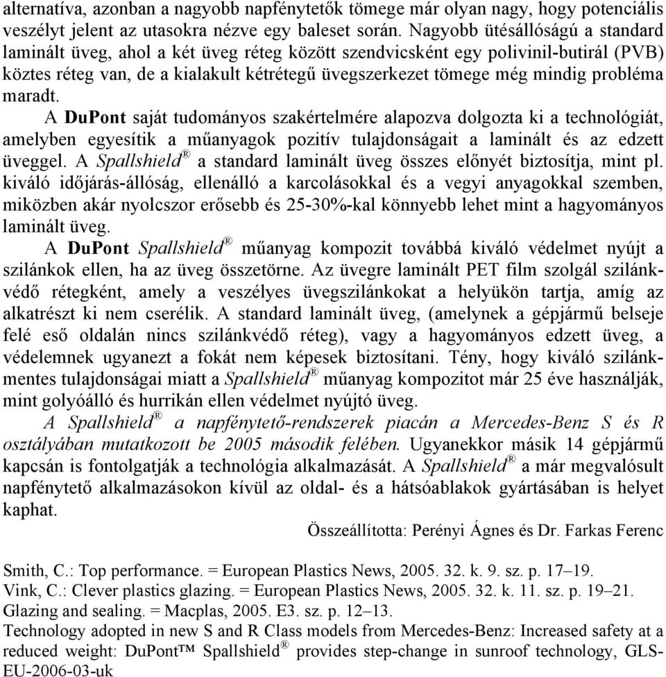 probléma maradt. A DuPont saját tudományos szakértelmére alapozva dolgozta ki a technológiát, amelyben egyesítik a műanyagok pozitív tulajdonságait a laminált és az edzett üveggel.