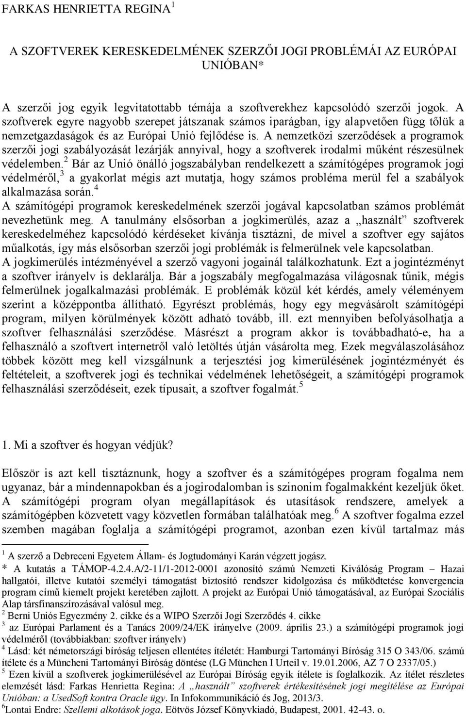 A nemzetközi szerződések a programok szerzői jogi szabályozását lezárják annyival, hogy a szoftverek irodalmi műként részesülnek védelemben.