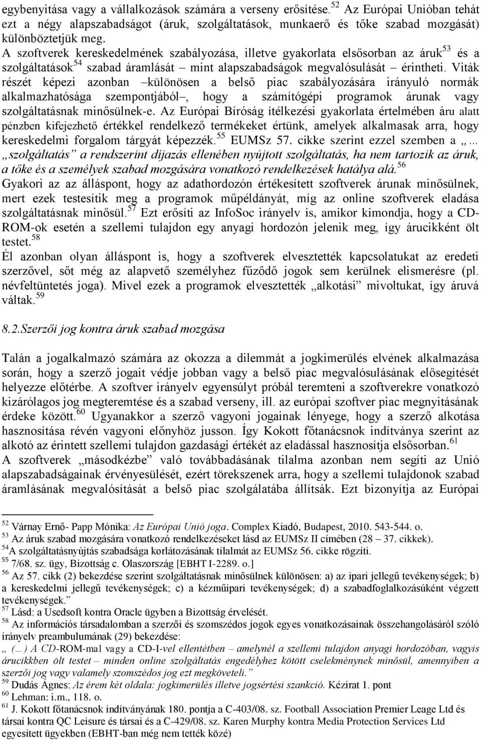 Viták részét képezi azonban különösen a belső piac szabályozására irányuló normák alkalmazhatósága szempontjából, hogy a számítógépi programok árunak vagy szolgáltatásnak minősülnek-e.