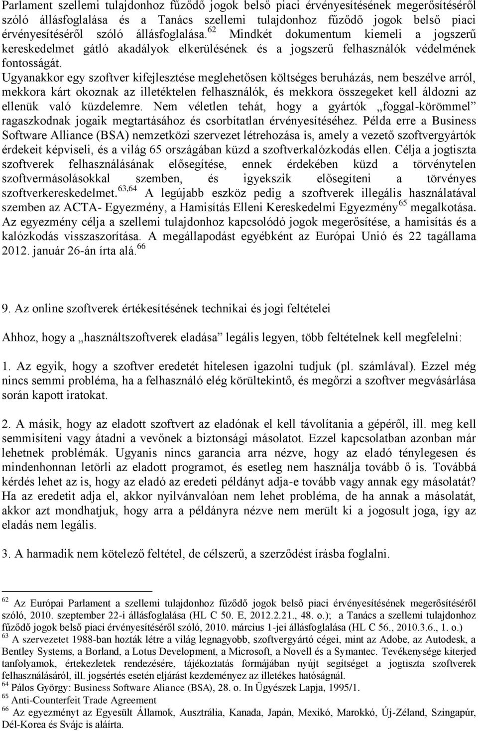 Ugyanakkor egy szoftver kifejlesztése meglehetősen költséges beruházás, nem beszélve arról, mekkora kárt okoznak az illetéktelen felhasználók, és mekkora összegeket kell áldozni az ellenük való