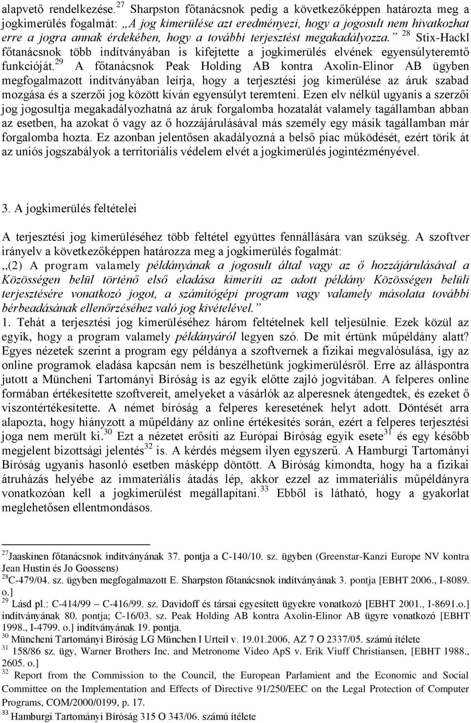 terjesztést megakadályozza. 28 Stix-Hackl főtanácsnok több indítványában is kifejtette a jogkimerülés elvének egyensúlyteremtő funkcióját.