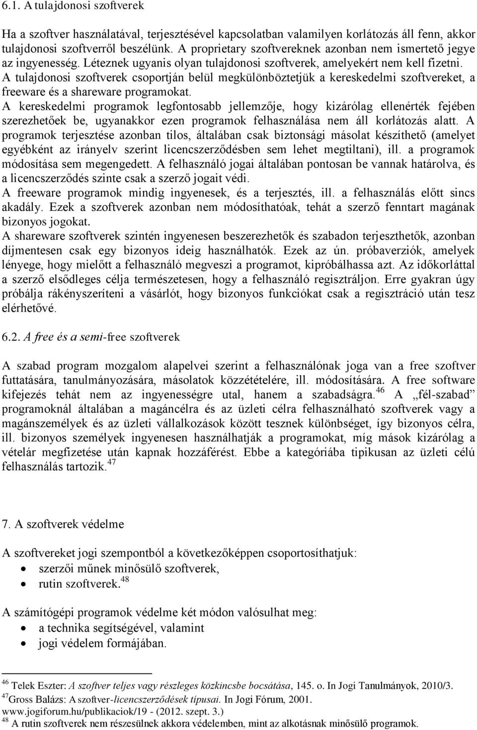 A tulajdonosi szoftverek csoportján belül megkülönböztetjük a kereskedelmi szoftvereket, a freeware és a shareware programokat.