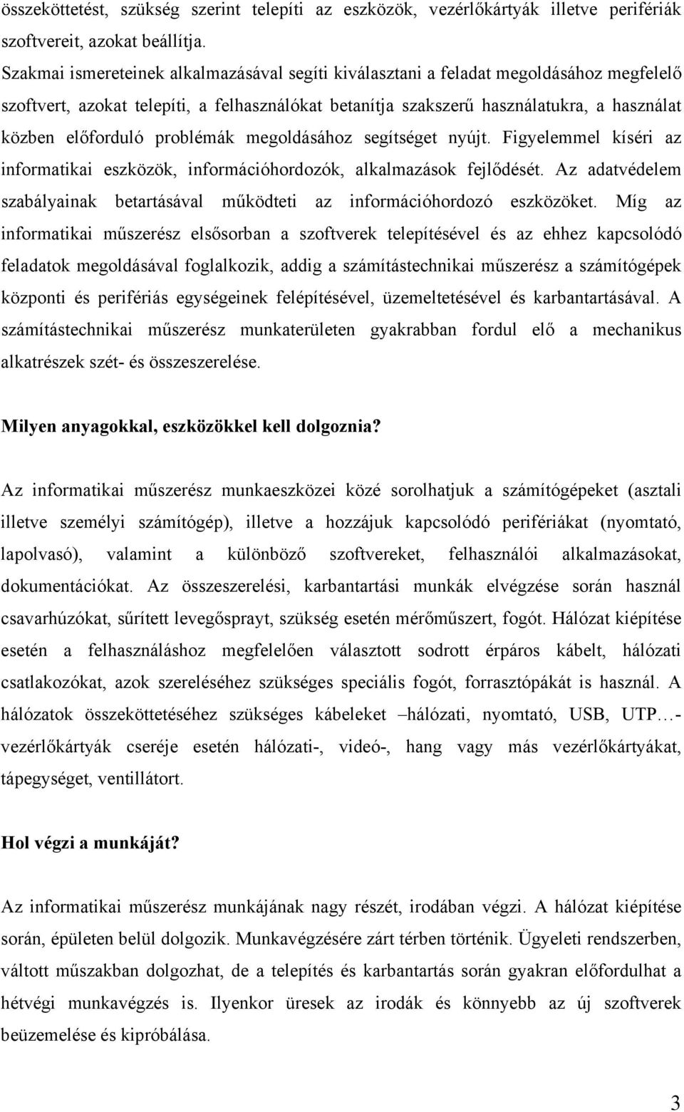 problémák megoldásához segítséget nyújt. Figyelemmel kíséri az informatikai eszközök, információhordozók, alkalmazások fejlődését.